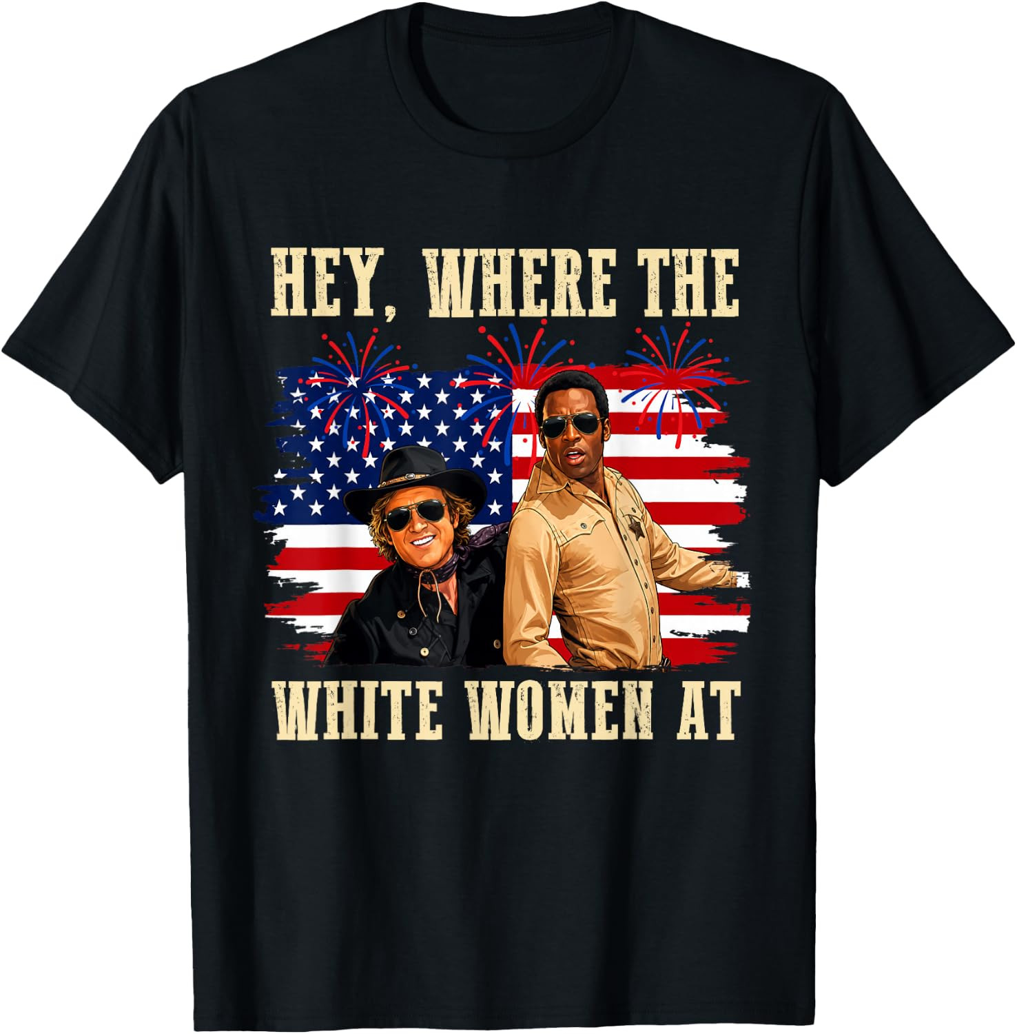 Hey Where The White Women AT Fourth July Humor Unisex T-Shirt