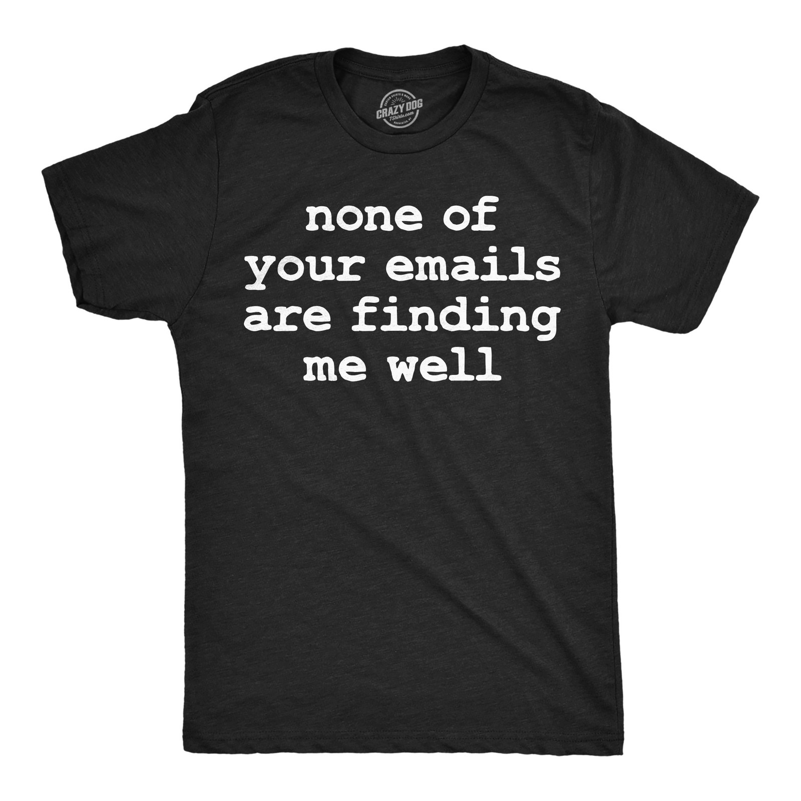 Mens Funny T Shirts None Of Your Emails Are Finding Me Well Sarcastic Office gallery
