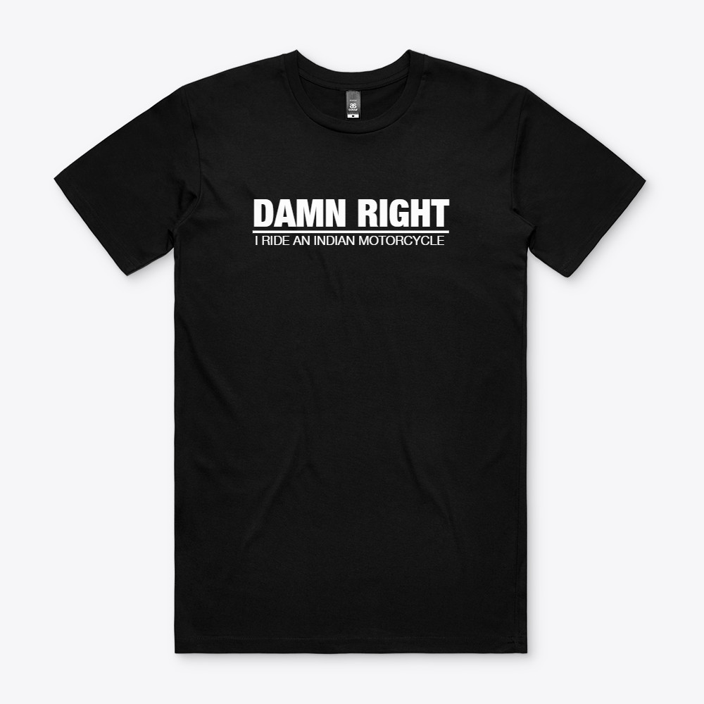 INDIAN MOTORCYCLE DAMN RIGHT T-SHIRT TEE TSHIRT Funny GIFT DAD RACING