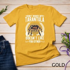 Don’t worry my Tarantula doesn’t like you either Tarantula Unisex T-shirt