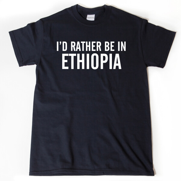 I’d Rather Be In Ethiopia T-shirt Funny Ethiopian Shirt