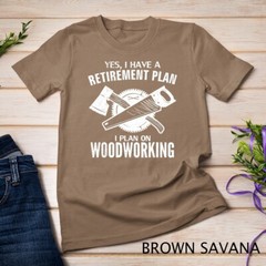 Yes I Do Have A Retirement Plan Woodworking Funny Carpenter Unisex T-shirt