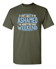 I Can’t Wait To Be Ashamed Sarcastic Humor Graphic Novelty Funny T Shirt