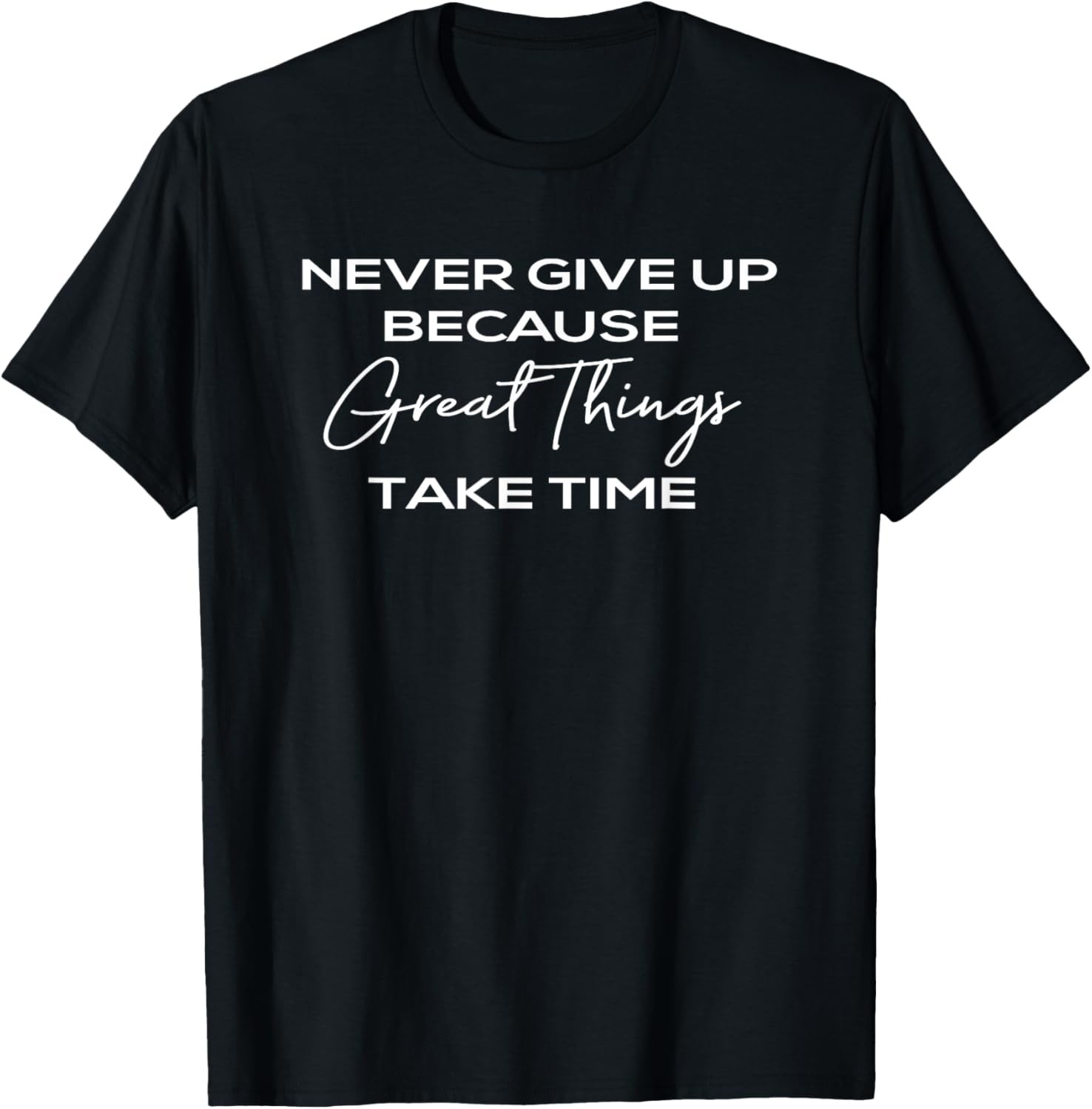 Never Give Up Great Things Take Time T-Shirt gallery