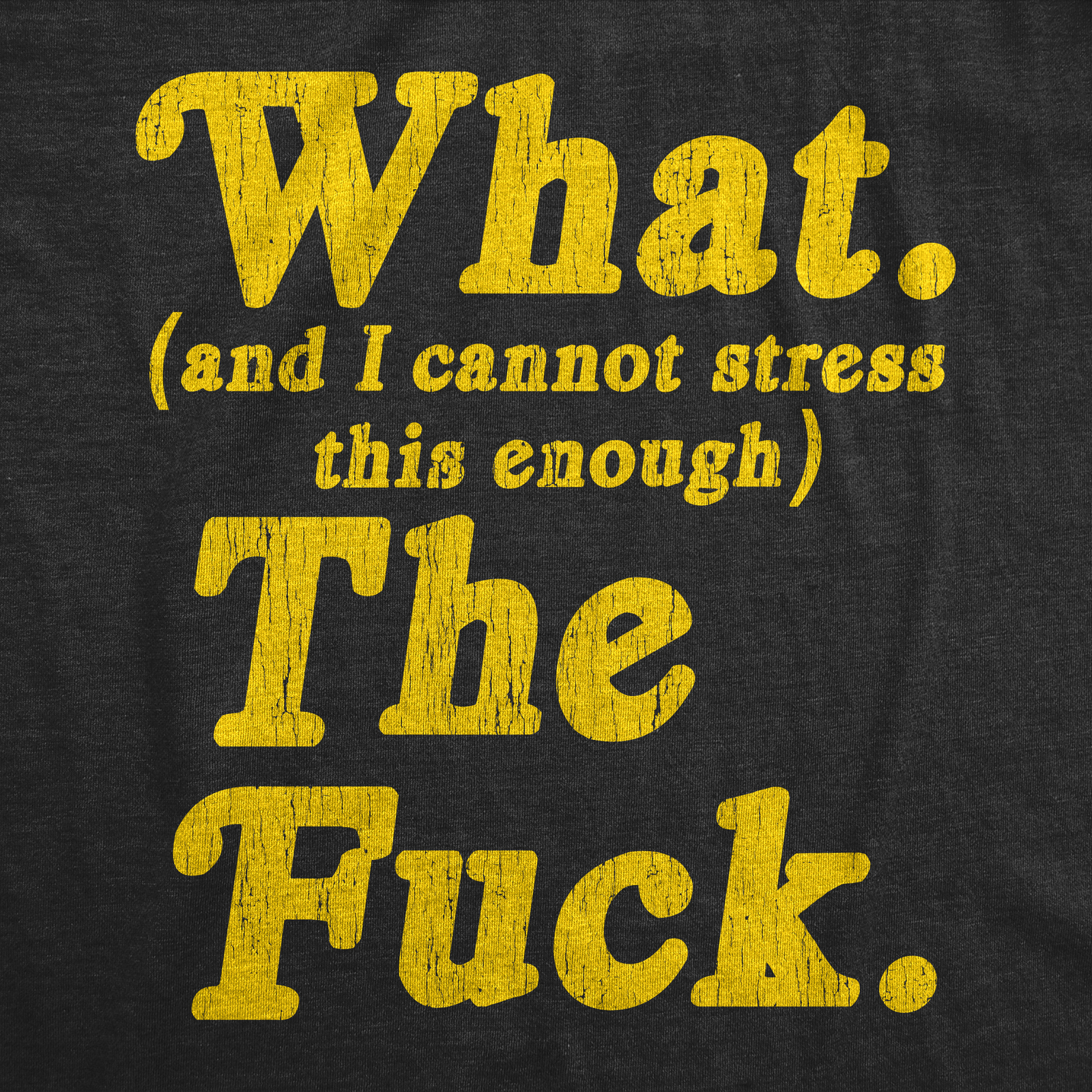 Mens What And I Cannot Stress This Enough The Tshirt Funny Sarcastic gallery