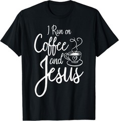 I Run On Coffee And Jesus Caffeine Drinking Christian Themed T-Shirt