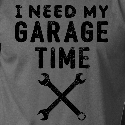 I NEED MY GARAGE TIME T-Shirt man cave mechanic relax funny humor manly hot rod