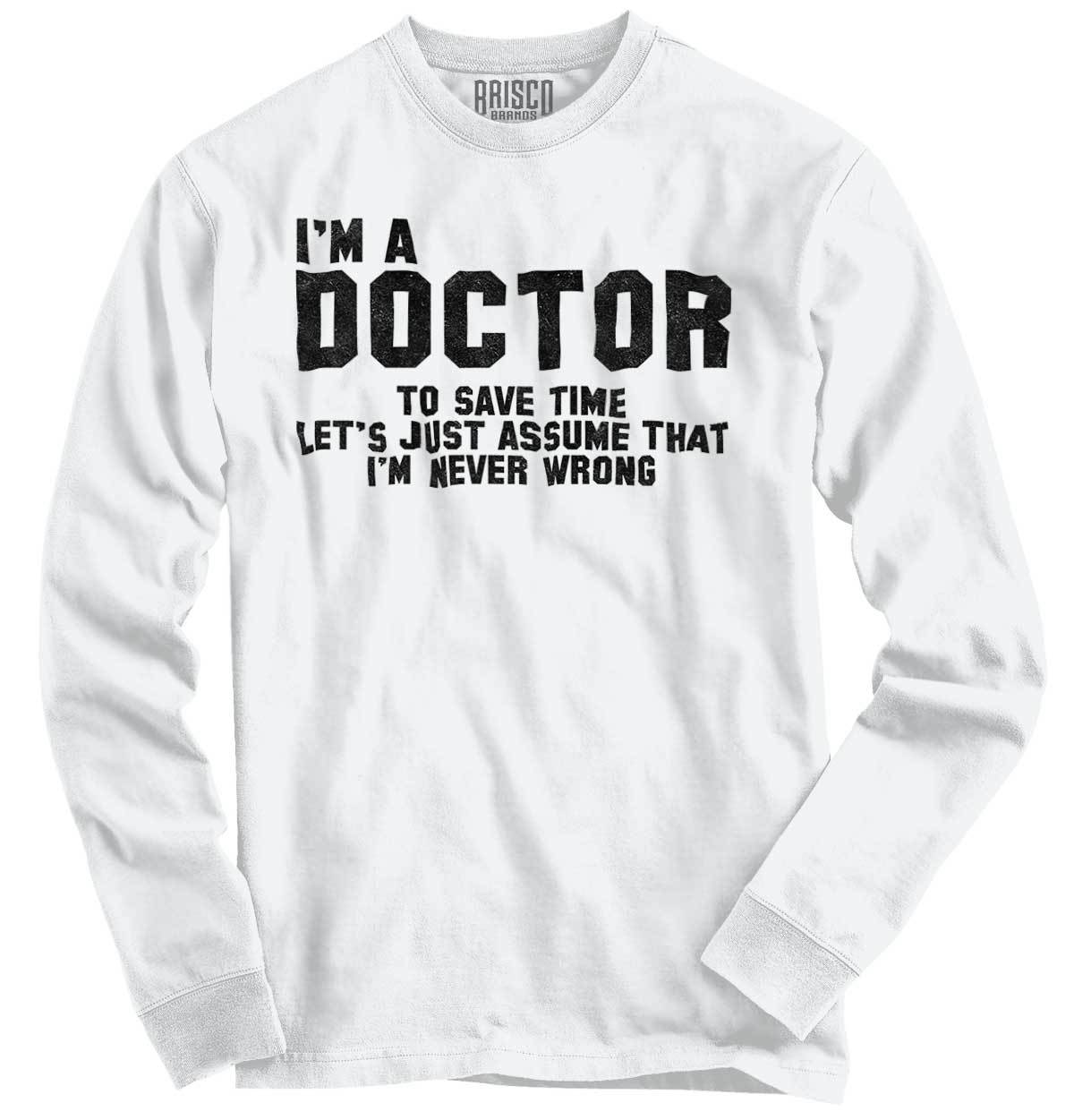 Doctor Never Wrong Funny Job Medical Gift Long Sleeve Tshirt for Men or Women gallery