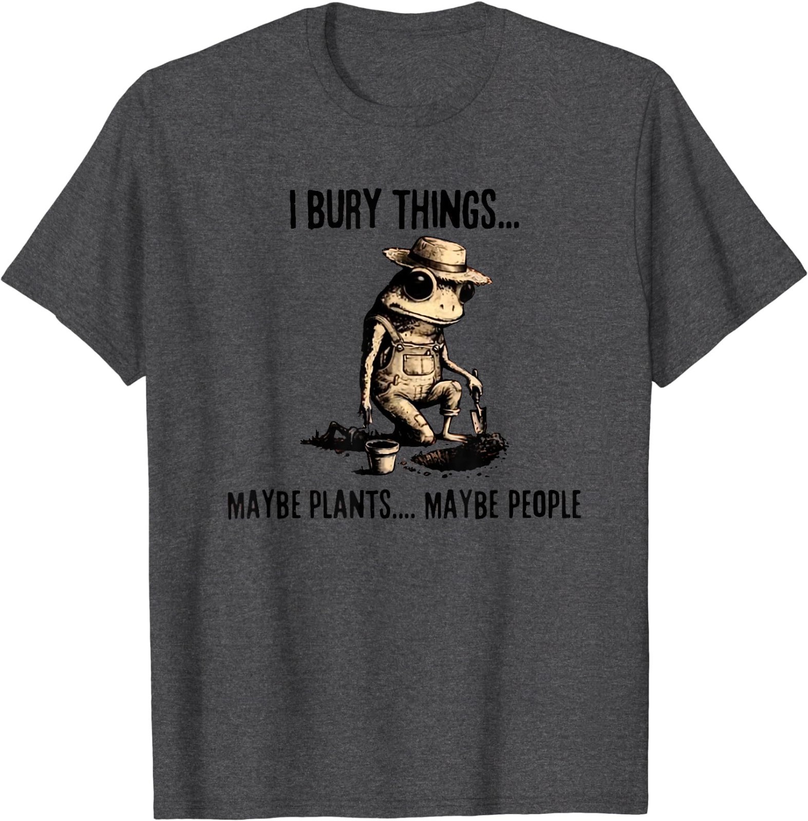 I Bury Things Maybe Plants Maybe People T-Shirt gallery