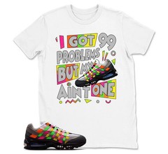 I Got 99 Problems Shirt to Match Air Max 95 Woven, BLACK/WHITE