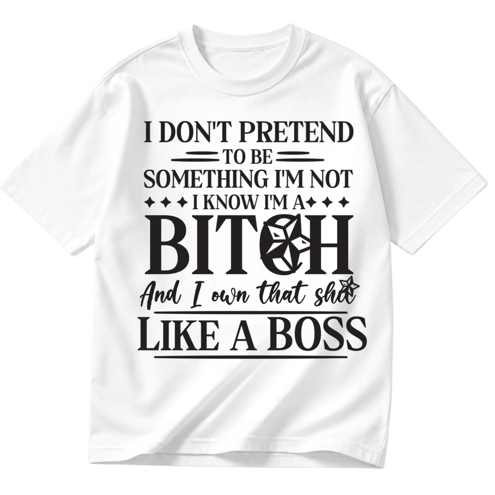 Funny I Dont Pretend To Be Something Like A Boss Quote Gift Shirt Unisex S-5XL