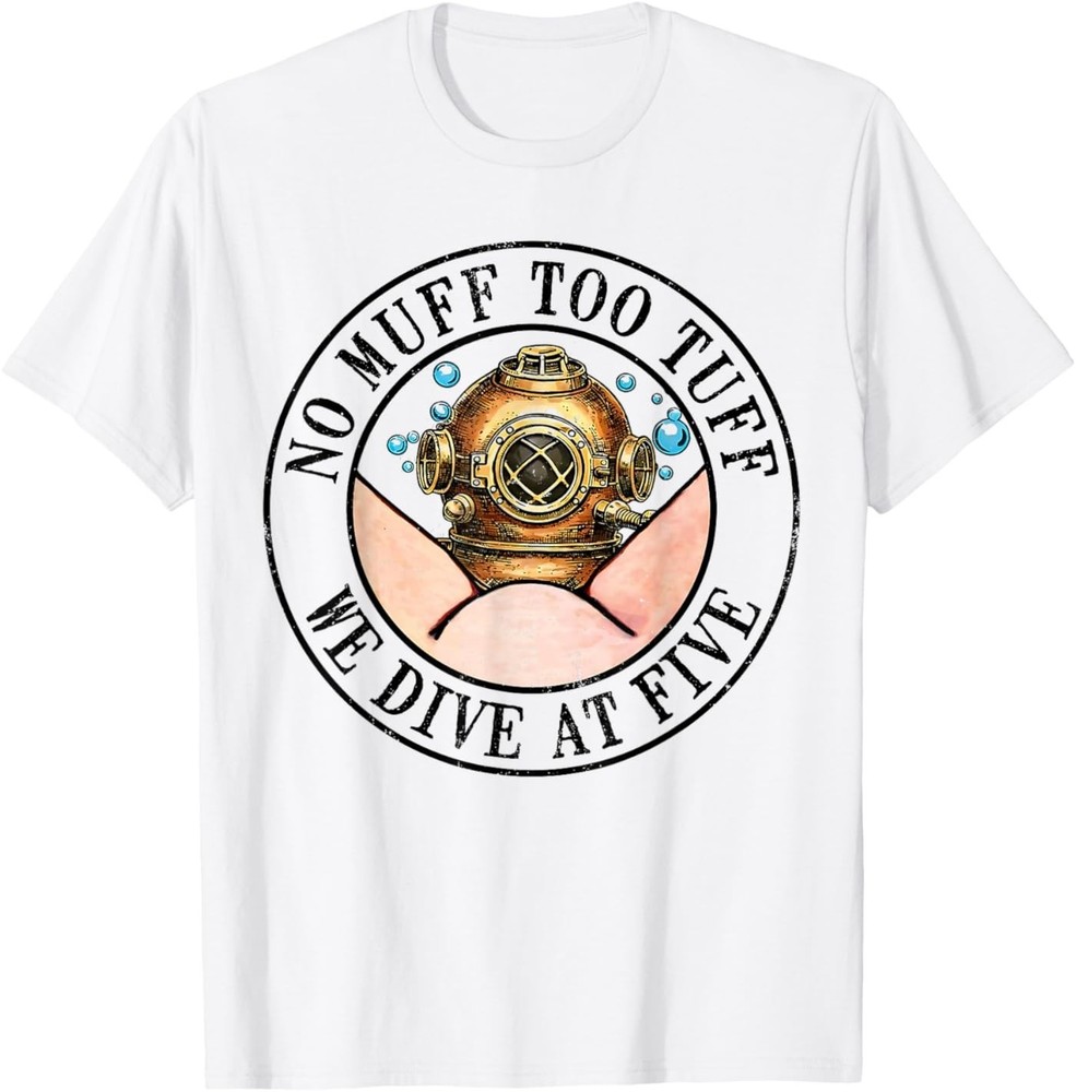 Scuba Diving Sea Ocean No Muff Too Tuff We Dive At Five T-Shirt