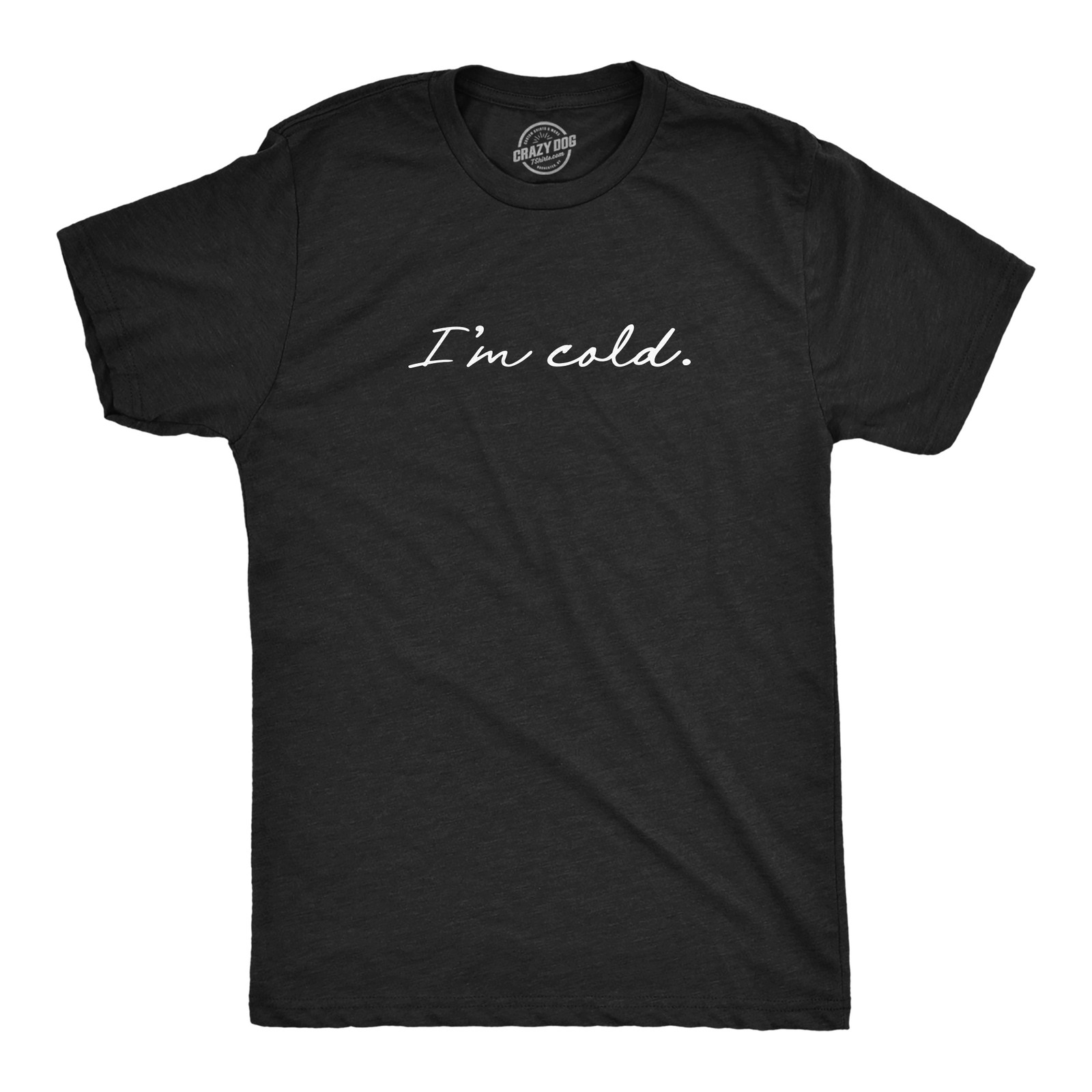 Mens I’m Cold T Shirt Funny Winter Season Freezing Frigid Graphic Novelty Tee