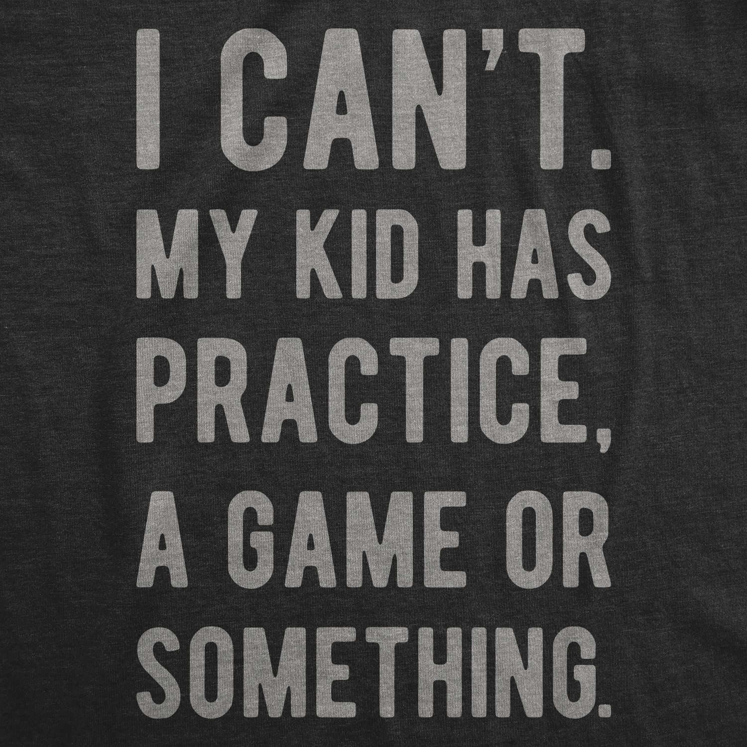 Mens I Cant My Kid Has Practice A Game Or Something T shirt Funny Fathers Day gallery