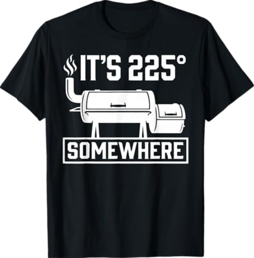 It's 225 Somewhere Funny BBQ Smoker Grill Quote T-Shirt gallery