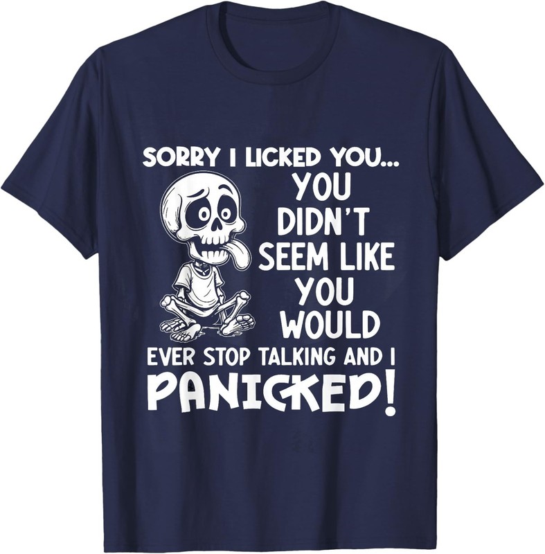 Sorry I Licked You You Didn’t Seem Like You Would Ever T-Shirt , Unisex Tee