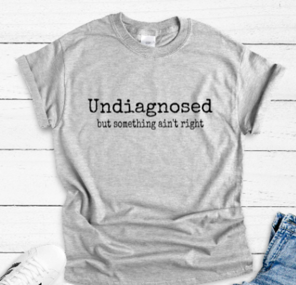 Undiagnosed, But Something Ain’t Right, Unisex Short Sleeve Gray T-shirt