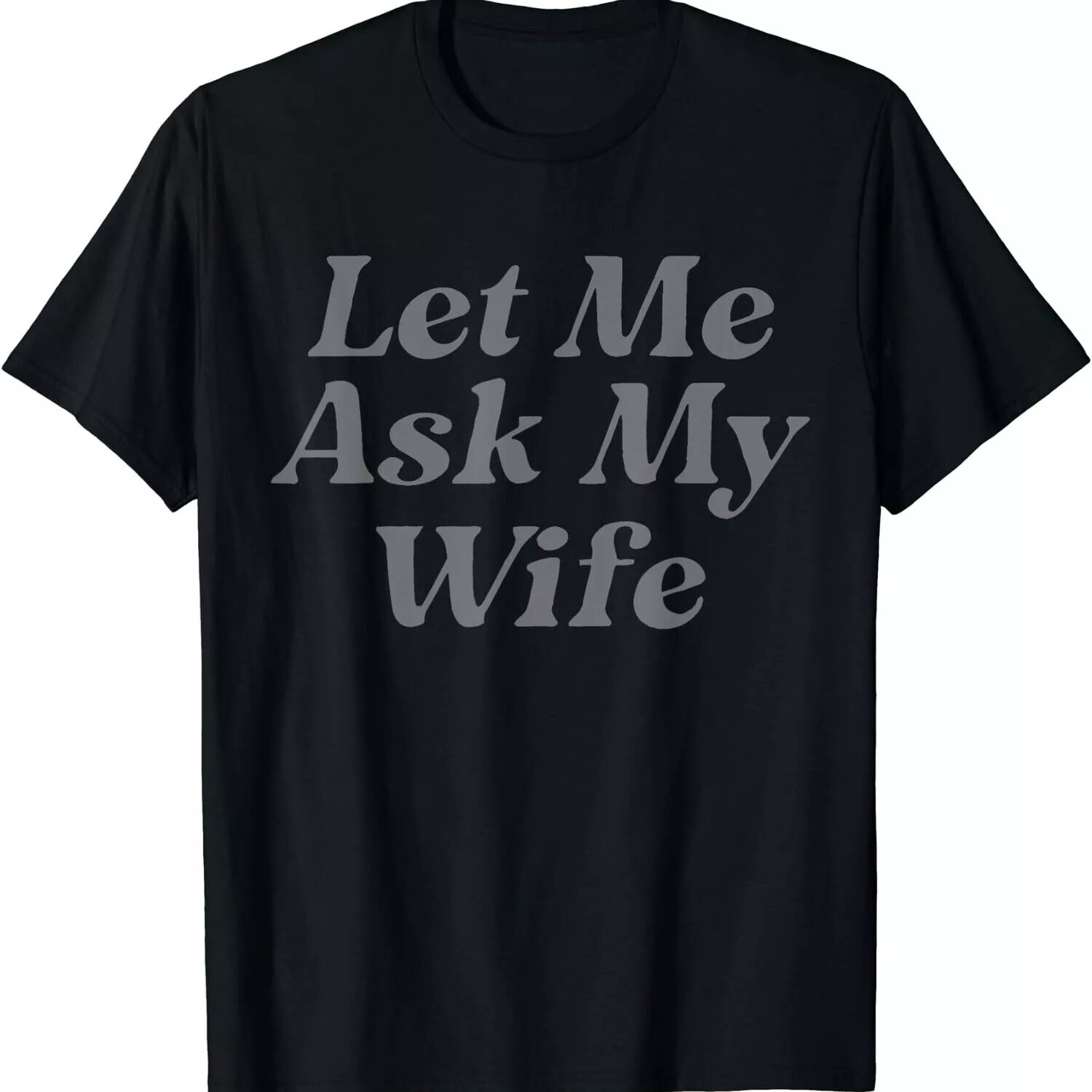 Let Me Ask My Wife Funny Wife Quotes Gift Unisex T-Shirt gallery
