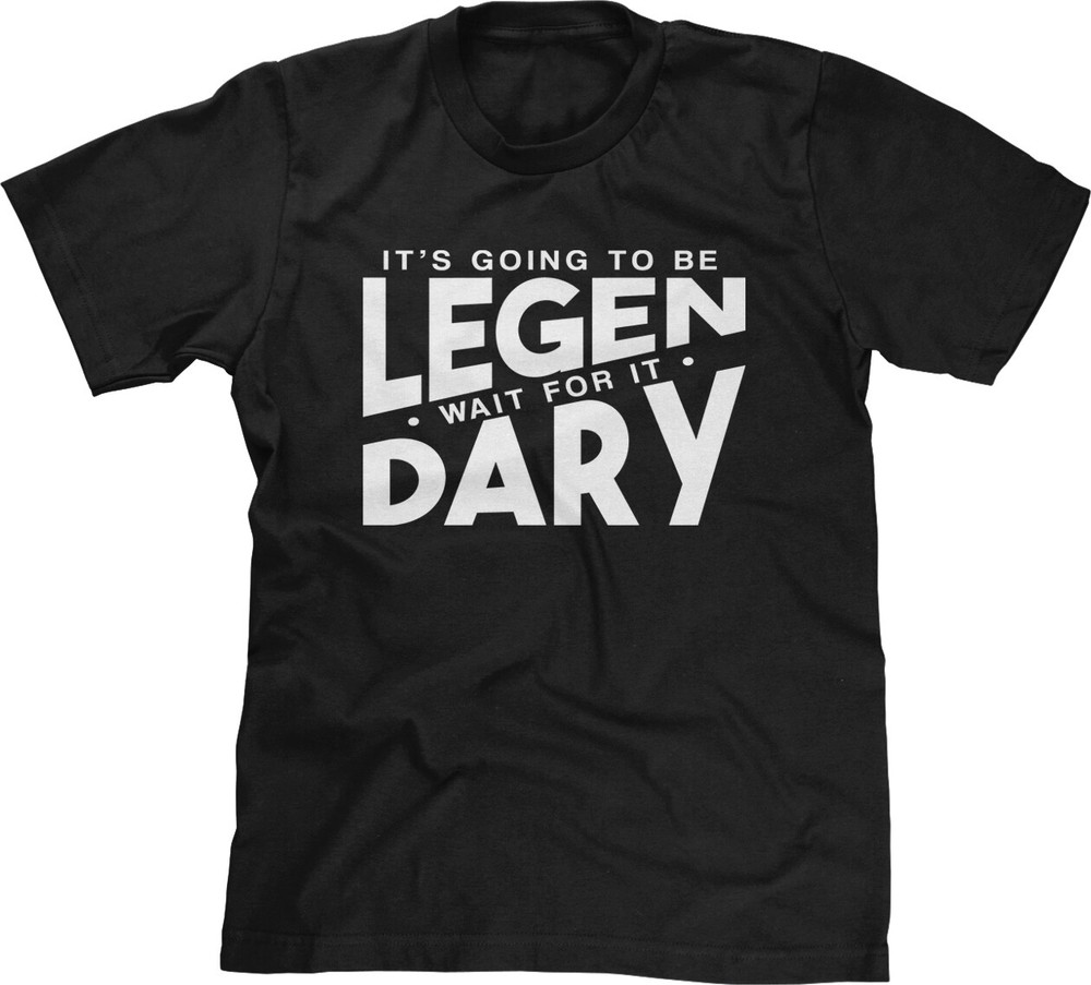 Legendary HIMYM Funny TV Show Comedy Joke Barney Stinson Quote Saying Mens Tee