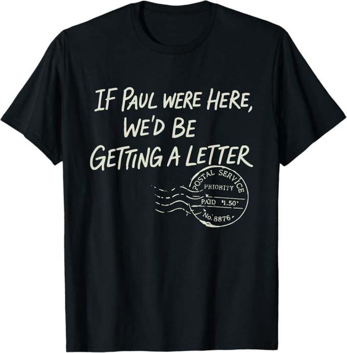 If Paul were Here We’d Be Getting A Letter Christian Humor T-Shirt