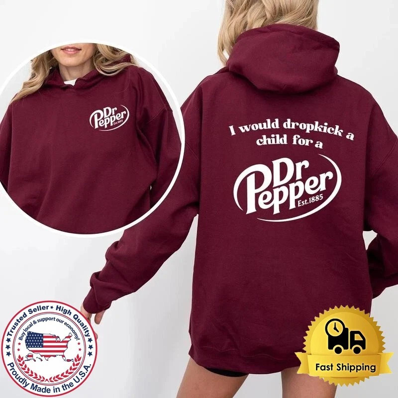 SALE!!! Pepper Hoodie I Would Dropkick A Child For A Dr Pepper Hoodie All Colors