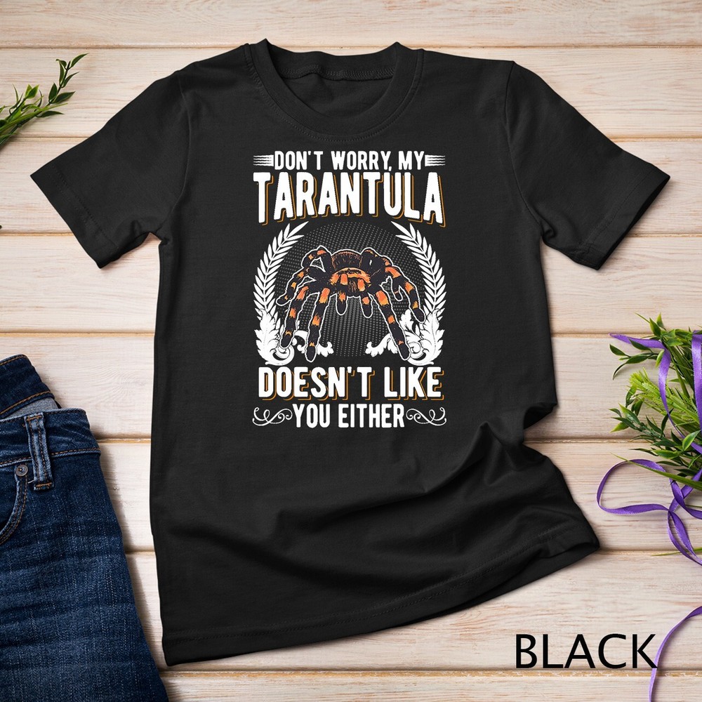 Don’t worry my Tarantula doesn’t like you either Tarantula Unisex T-shirt
