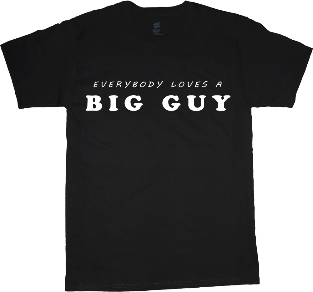 Everybody loves a big guy funny saying t-shirt for men tee shirt 2X 3X 4X 5X 6X gallery