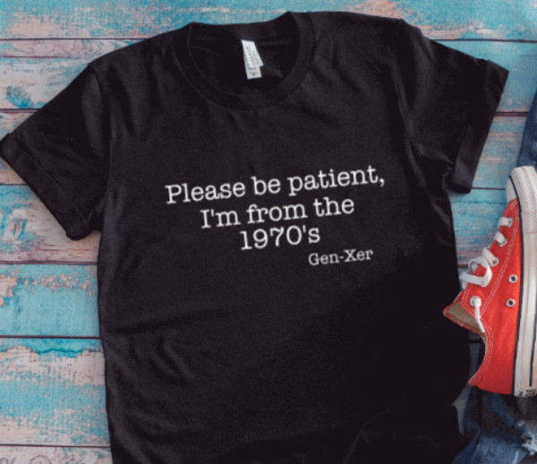 Please Be Patient, I’m From the 1970’s, Gen X Black Unisex Short Sleeve T-shirt