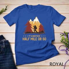 It’s Another Half Mile Or So Funny Climbing Hike Hiking T-Shirt Unisex T-shirt