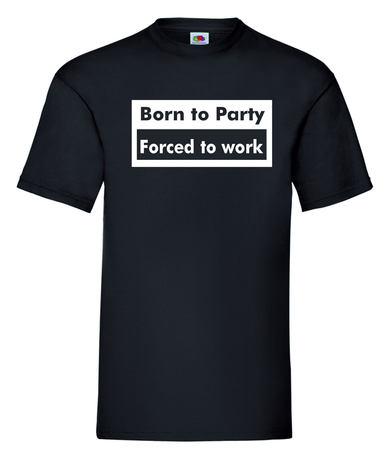 BORN TO PARTY FORCED TO WORK FUNNY SLOGAN T-SHIRT