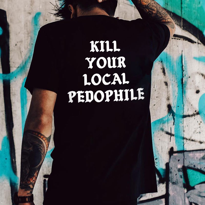 KILL YOUR LOCAL PEDOPHILE Letter Graphic Print T-shirt gallery