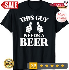 This Guy Needs a Beer Funny Fun Cool Party Gifts Unisex Casua T-Shirt.