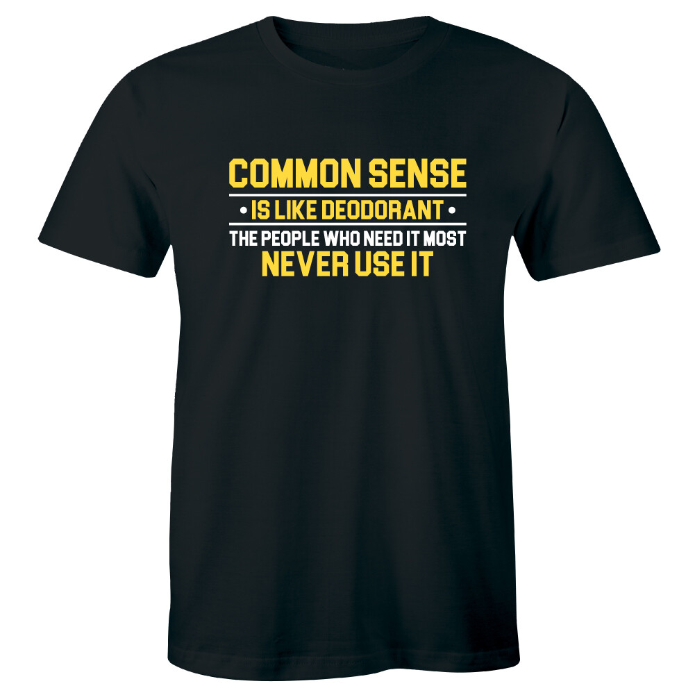 Common Sense Is Like Deodorant People Who Need It Most Never Use It Men’s Shirt