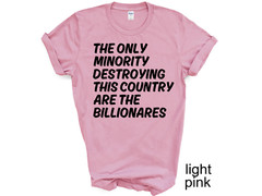The Only Minority Destroying This Country Are Billionaires T-Shirt, Political