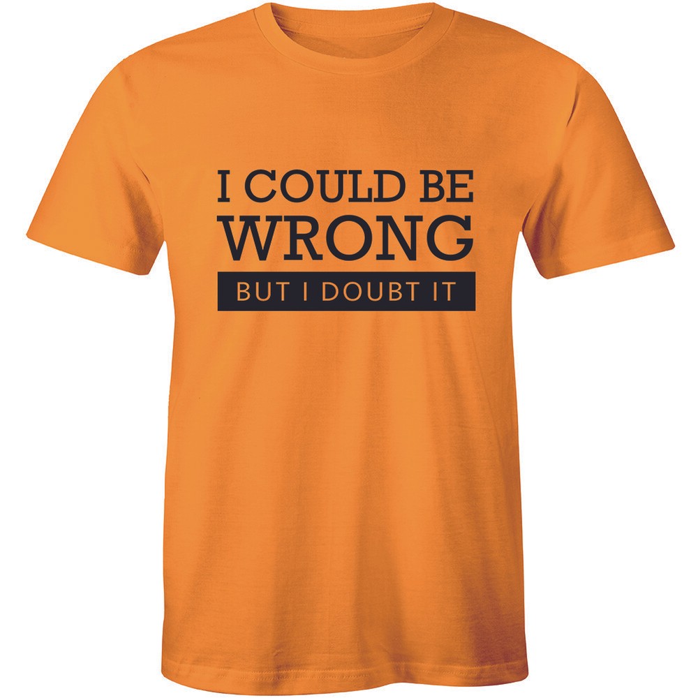 I Could Be Wrong But I Doubt It Funny Guys Stubborn Men’s Graphic T-Shirt Tee