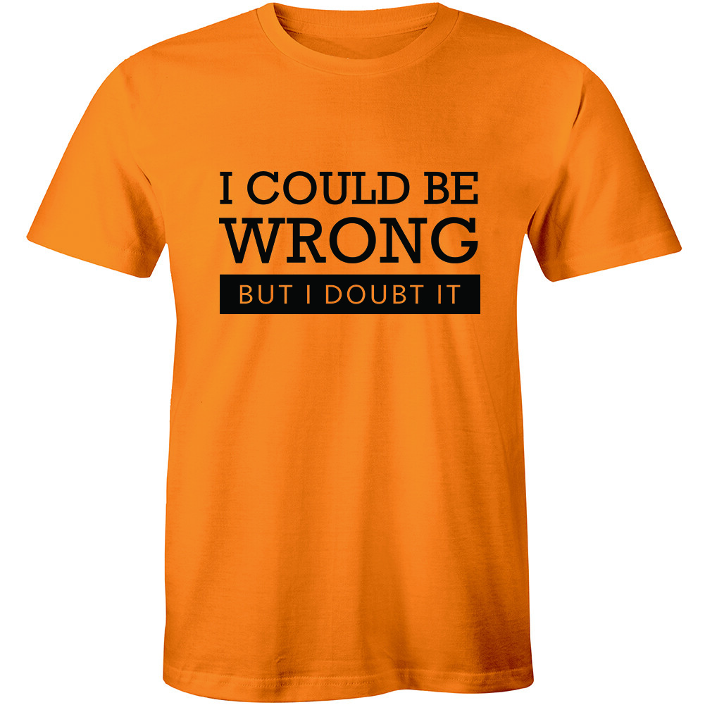I Could Be Wrong But I Doubt It Funny Guys Stubborn Men’s Graphic T-Shirt Tee