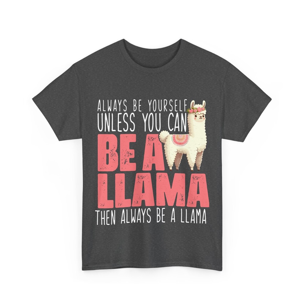 Always Be Yourself Unless You Can Be a Llama Then Always Be a Llama Cute Shirt