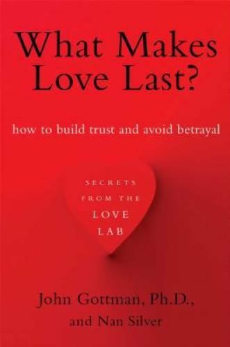 What Makes Love Last?: How to Build Trust and Avoid Betrayal – Paperback – GOOD