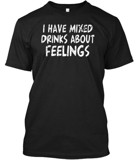 I Have Mixed Drinks About Feelings T-Shirt Made in the USA Size S to 5XL