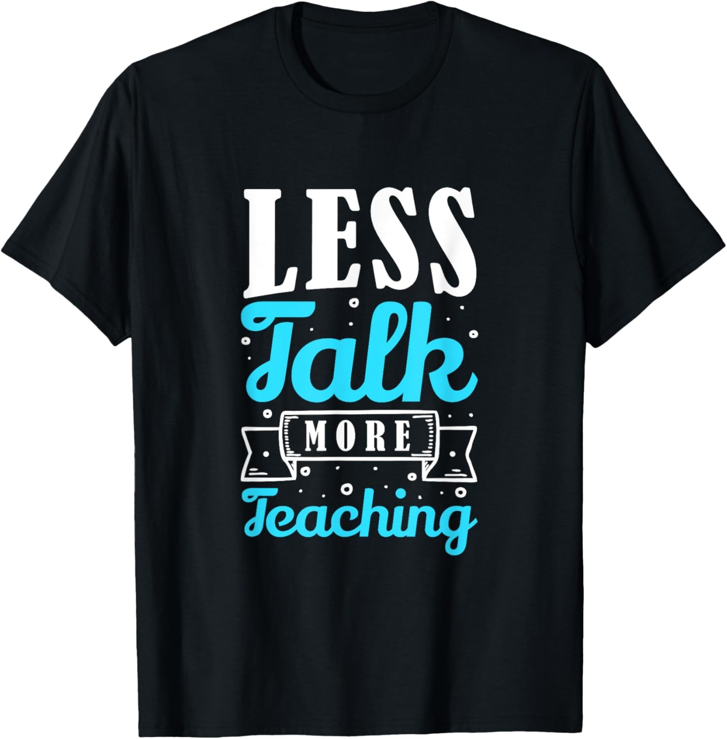 Less Talk More Teaching Funny Saying Teacher T-Shirt gallery