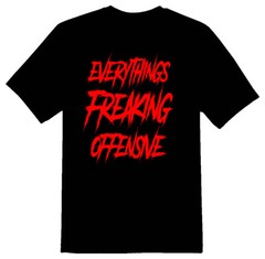 Everythings freaking offensive white or black tees
