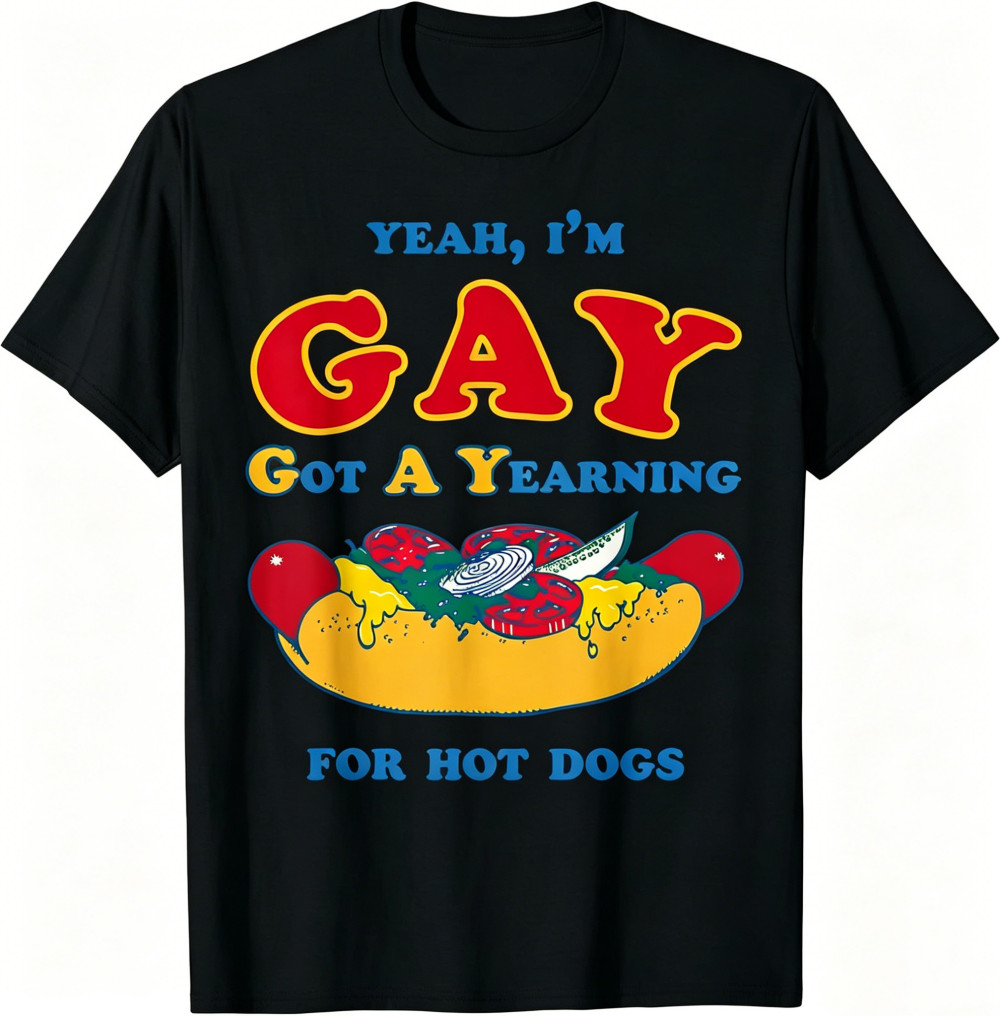 Yeah IM Gay Got A Yearning For Hot Dogs Funny Meme LGBTQ T Shirt gallery
