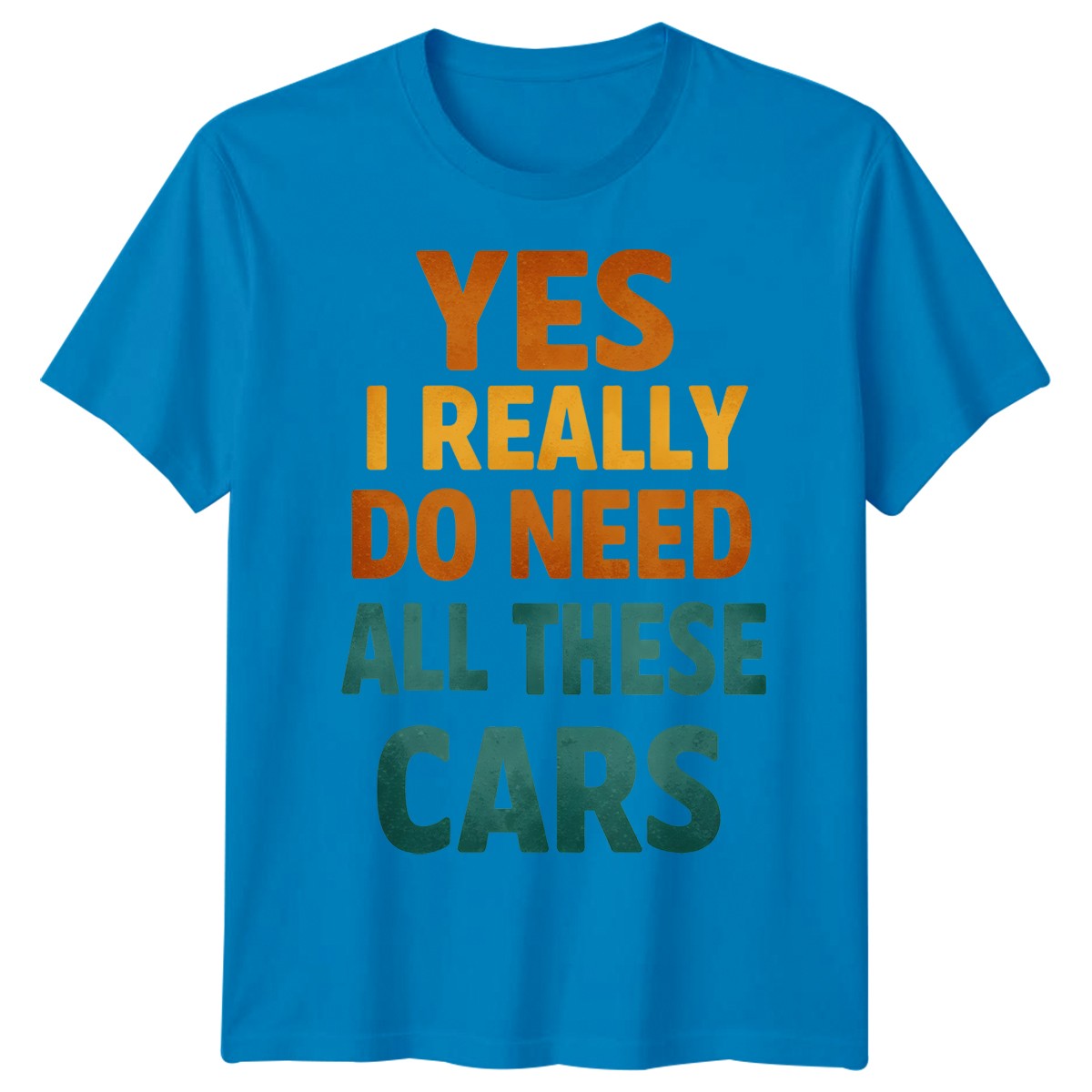 Yes I Really Do Need All These Cars Hobbies Car Enthusiast Mens T-Shirt
