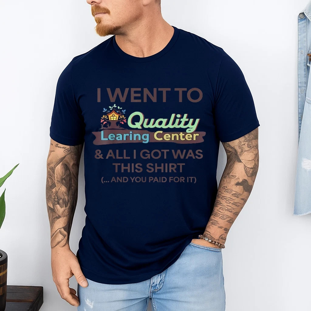I Went to Quality Learning Center Funny Souvenir Quote T-Shirt S-5XL gallery