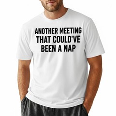 Work Humor Tee, Another Meeting Could’ve Been a Nap Funny Sarcastic T-Shirt