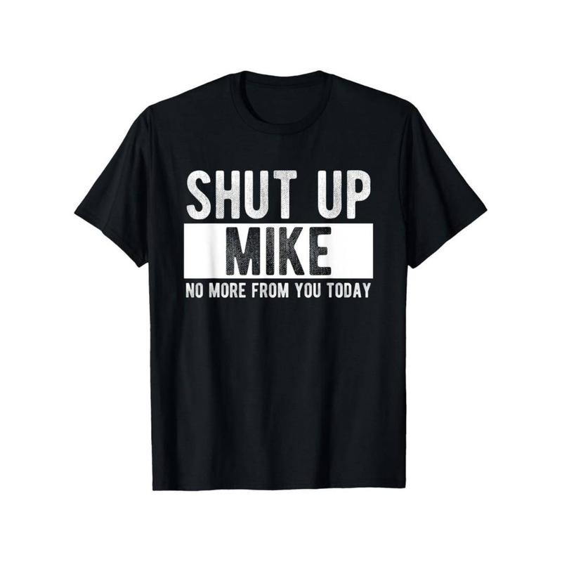 Summer T Shirt Shut Up Mike No More From You Today Funny Mike Name T-Shirt gallery