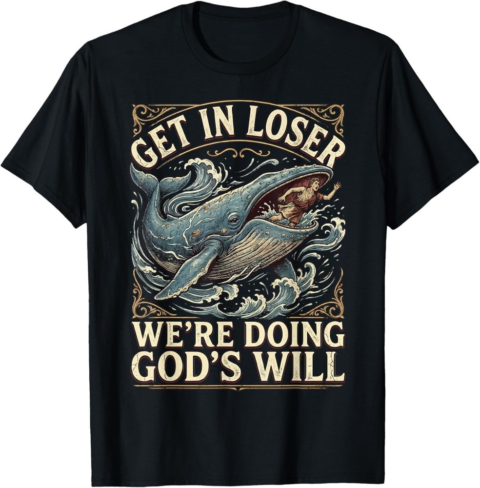 Get in Loser We’re Doing God’s Will T-Shirt