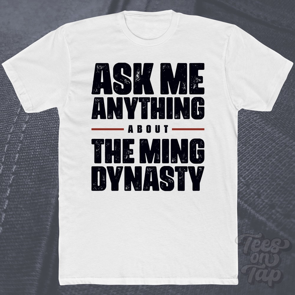 ASK ME ANYTHING ABOUT THE MING DYNASTY T-SHIRT history china emperors great wall