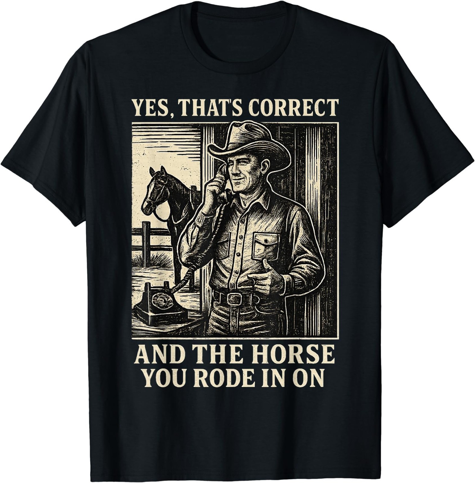 Yes That's Correct and The Horse You Rode in On T-Shirt gallery