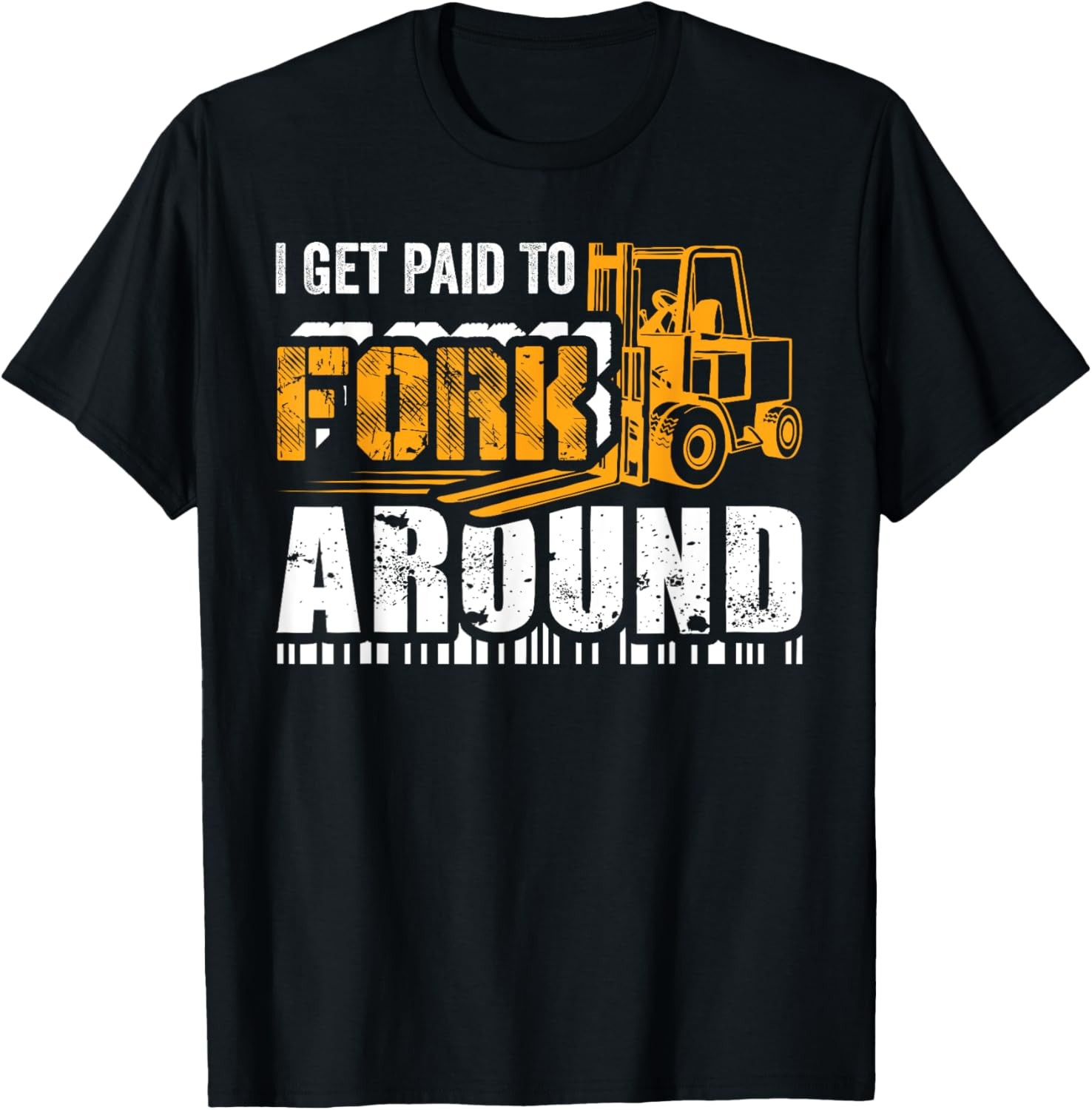 I Get Paid To Fork Around Forklift Operator Men Women Funny T-Shirt
